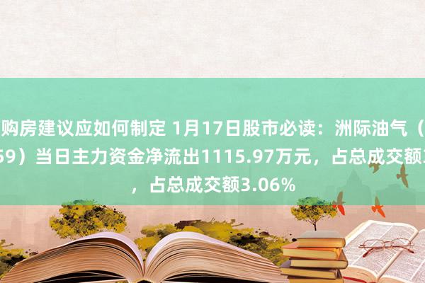 购房建议应如何制定 1月17日股市必读：洲际油气（600759）当日主力资金净流出1115.97万元，占总成交额3.06%