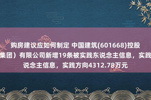 购房建议应如何制定 中国建筑(601668)控股的中国建筑一局（集团）有限公司新增19条被实践东说念主信息，实践方向4312.78万元