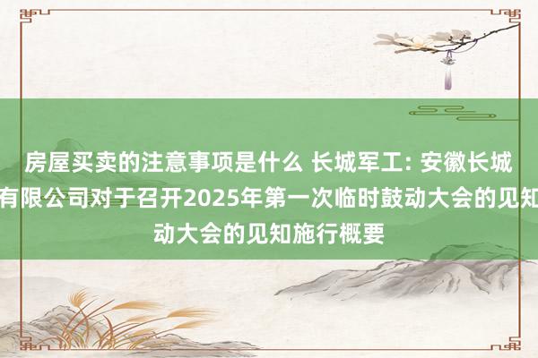 房屋买卖的注意事项是什么 长城军工: 安徽长城军工股份有限公司对于召开2025年第一次临时鼓动大会的见知施行概要